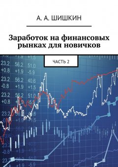 Артём Шишкин - Заработок на финансовых рынках для новичков. Часть 2