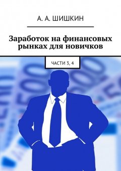 Артём Шишкин - Заработок на финансовых рынках для новичков. Части 3, 4