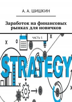 Артём Шишкин - Заработок на финансовых рынках для новичков. Часть 5