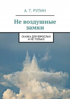 А. Рупин - Не воздушные замки. Сказка для взрослых и не только