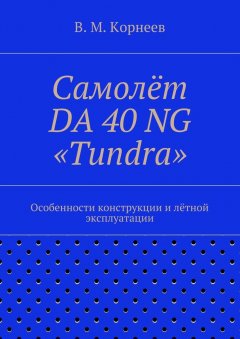 Владимир Корнеев - Самолёт DA 40 NG «Tundra». Особенности конструкции и лётной эксплуатации