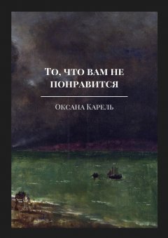 Оксана Карель - То, что вам не понравится