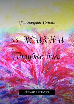 Тамасуриа Санти - 33 жизни. Голубые боги. Роман-мистерия