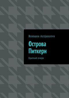 Romans Arzjancevs - Острова Питкерн. Краткий очерк