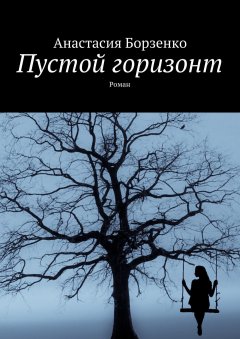 Анастасия Борзенко - Пустой горизонт. Роман