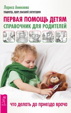 Лариса Аникеева - Первая помощь детям. Справочник для родителей. Что делать до приезда врача