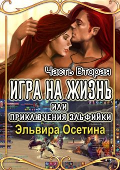 Эльвира Осетина - Игра на жизнь, или Приключения эльфийки. Часть вторая