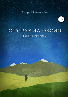 Андрей Сальников - О горах да около. Горный синдром. Сборник