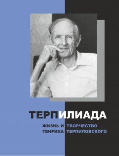 Владимир Гладышев - ТерпИлиада. Жизнь и творчество Генриха Терпиловского