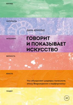 Дана Арнольд - Говорит и показывает искусство. Что объединяет шедевры палеолита, эпоху Возрождения и перформансы