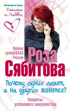 Роза Сябитова - Почему одних любят, а на других женятся? Секреты успешного замужества