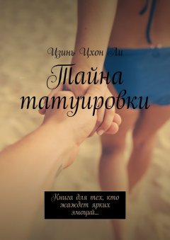 Цзинь Цхон Ли - Тайна татуировки. Книга для тех, кто жаждет ярких эмоций…
