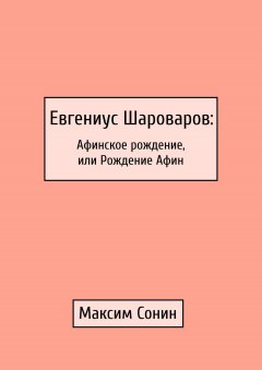 Максим Сонин - Евгениус Шароваров: Афинское рождение, или Рождение Афин