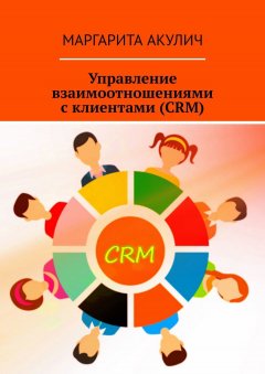 Маргарита Акулич - Управление взаимоотношениями с клиентами (CRM)