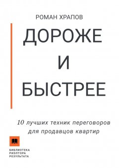 Роман Храпов - Дороже и быстрее. 10 лучших техник переговоров для продавцов квартир