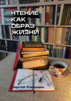 Сергей Калинин - Чтение как образ жизни