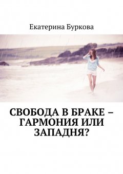 Екатерина Буркова - Свобода в браке – гармония или западня?