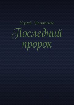 Сергей Пилипенко - Последний пророк