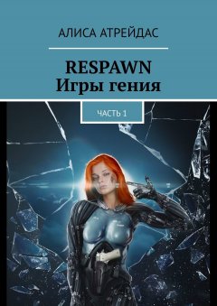 Алиса Атрейдас - RESPAWN. Игры гения. Часть 1