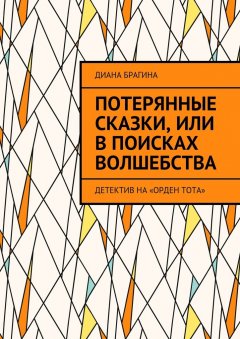 Диана Брагина - Потерянные сказки, или В поисках волшебства. Детектив на «Орден Тота»