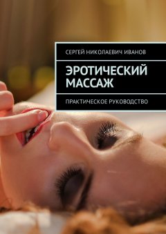 Сергей Иванов - Эротический массаж. Практическое руководство