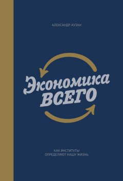 Александр Аузан - Экономика всего. Как институты определяют нашу жизнь