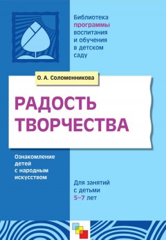 Ольга Соломенникова - Радость творчества. Ознакомление детей с народным искусством. Для занятий с детьми 5-7 лет