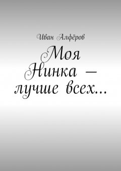 Иван Алфёров - Моя Нинка – лучше всех…