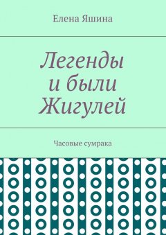 Елена Яшина - Легенды и были Жигулей. Часовые сумрака