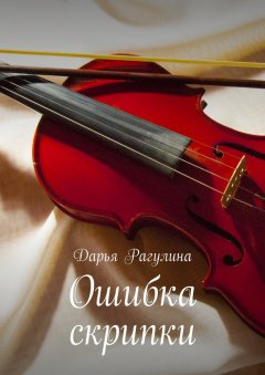 Дарья Рагулина - Ошибка скрипки