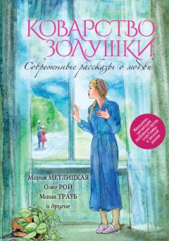 Мария Метлицкая - Коварство Золушки. Современные рассказы о любви (сборник)