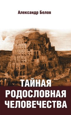 Александр Белов - Тайная родословная человечества