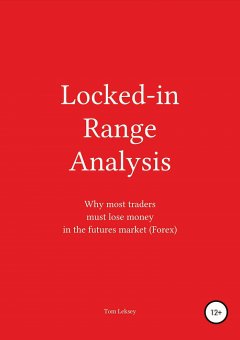 Tom Leksey - Locked-in Range Analysis: Why most traders must lose money in the futures market (Forex)