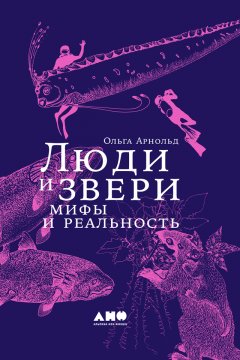 Ольга Арнольд - Люди и звери: мифы и реальность