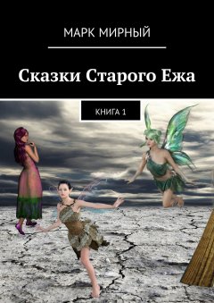 Марк Мирный - Сказки Старого Ежа. Книга 1