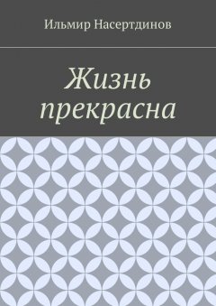 Ильмир Насертдинов - Жизнь прекрасна