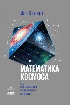 Иэн Стюарт - Математика космоса: Как современная наука расшифровывает Вселенную