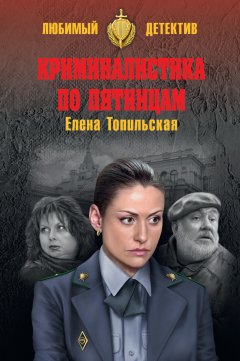 Елена Топильская - Криминалистика по пятницам