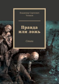 Владимир Усенков - Правда или ложь. Стихи