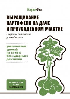 КартоФан - Выращивание картофеля на даче и приусадебном участке. Секреты повышения урожайности