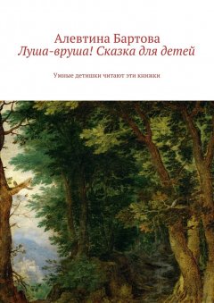 Алевтина Бартова - Луша-вруша! Сказка для детей. Умные детишки читают эти книжки