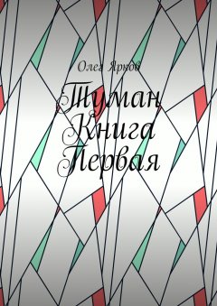 Олег Ярков - Туман. Книга первая