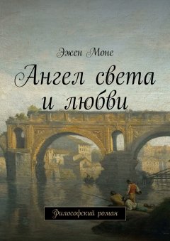 Эжен Моне - Ангел света и любви. Философский роман