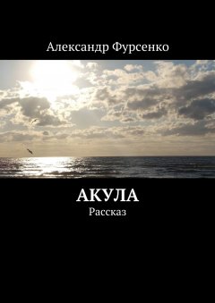 Александр Фурсенко - Акула. Рассказ