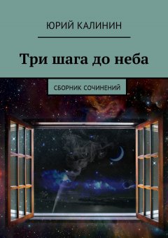 Юрий Калинин - Три шага до неба. Сборник сочинений