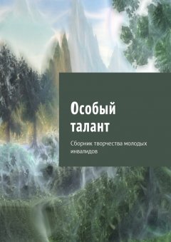 Юлия Кулешова - Особый талант. Сборник творчества молодых инвалидов