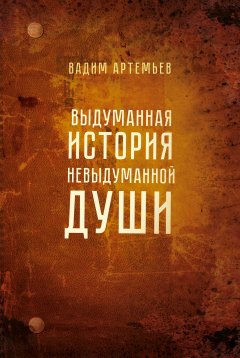 Вадим Артемьев - Выдуманная история невыдуманной души
