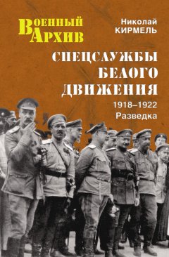 Николай Кирмель - Спецслужбы Белого движения. 1918–1922. Разведка
