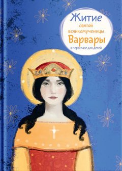 Александр Цветков - Житие святой великомученицы Варвары в пересказе для детей
