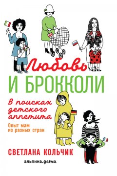 Светлана Кольчик - Любовь и брокколи: В поисках детского аппетита